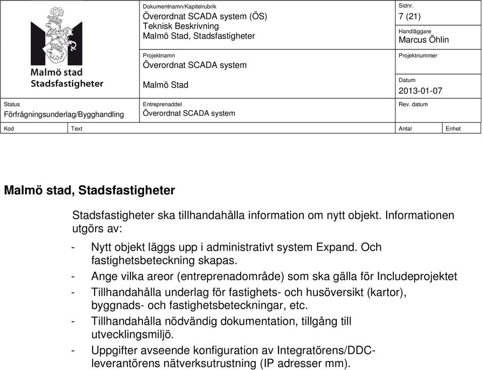 - Ange vilka areor (entreprenadområde) som ska gälla för Includeprojektet - Tillhandahålla underlag för fastighets- och husöversikt (kartor),