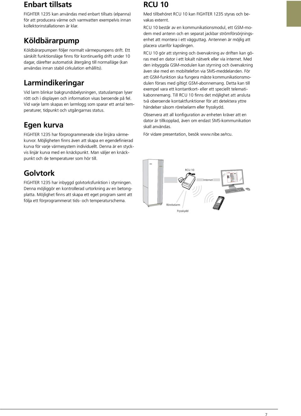 Ett särskilt funktionsläge finns för kontinuerlig drift under 1 dagar, därefter automatisk återgång till normalläge (kan användas innan stabil cirkulation erhållits).