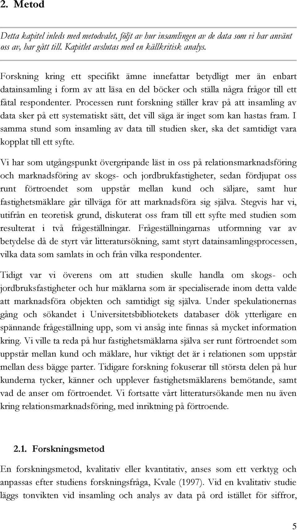 Processen runt forskning ställer krav på att insamling av data sker på ett systematiskt sätt, det vill säga är inget som kan hastas fram.