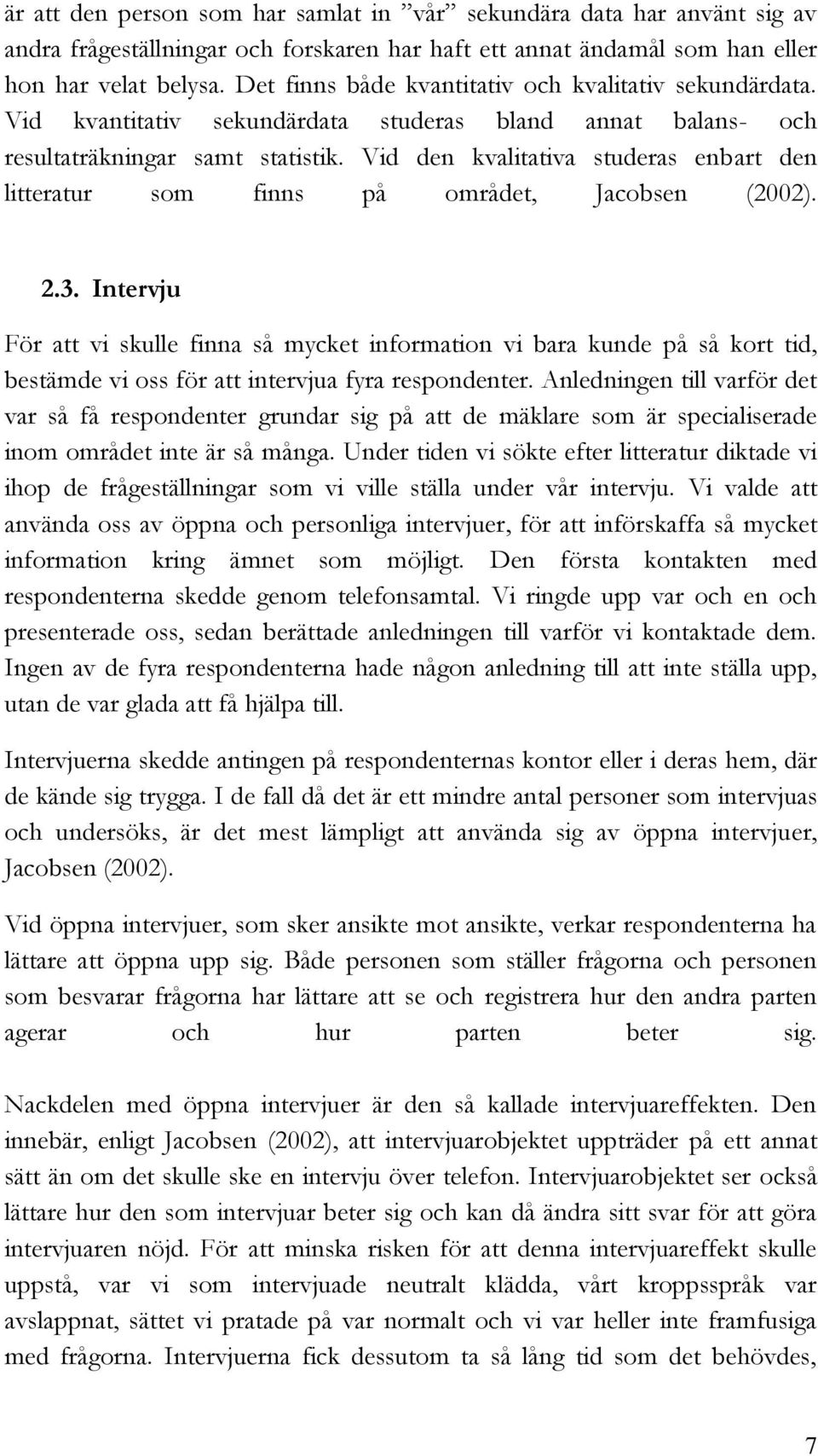 Vid den kvalitativa studeras enbart den litteratur som finns på området, Jacobsen (2002). 2.3.