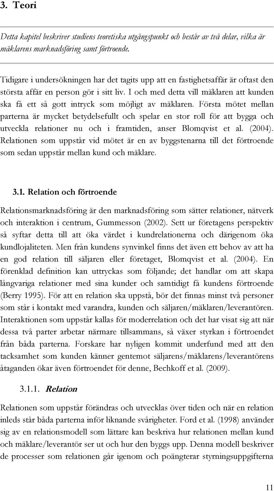 I och med detta vill mäklaren att kunden ska få ett så gott intryck som möjligt av mäklaren.