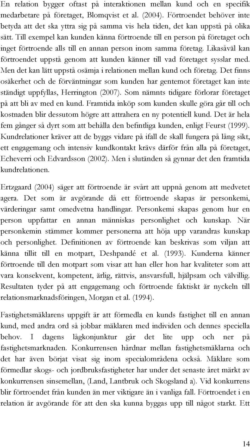 Till exempel kan kunden känna förtroende till en person på företaget och inget förtroende alls till en annan person inom samma företag.