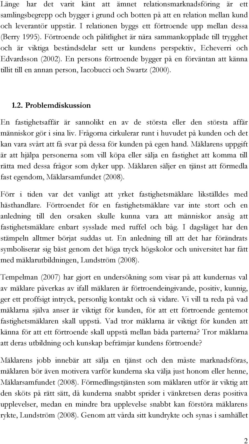 Förtroende och pålitlighet är nära sammankopplade till trygghet och är viktiga beståndsdelar sett ur kundens perspektiv, Echeverri och Edvardsson (2002).