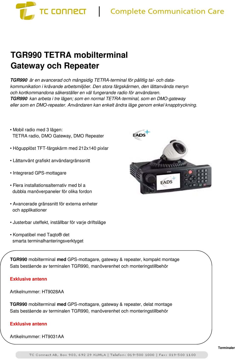 TGR990 kan arbeta i tre lägen; som en normal TETRA-terminal, som en DMO-gateway eller som en DMO-repeater. Användaren kan enkelt ändra läge genom enkel knapptryckning.