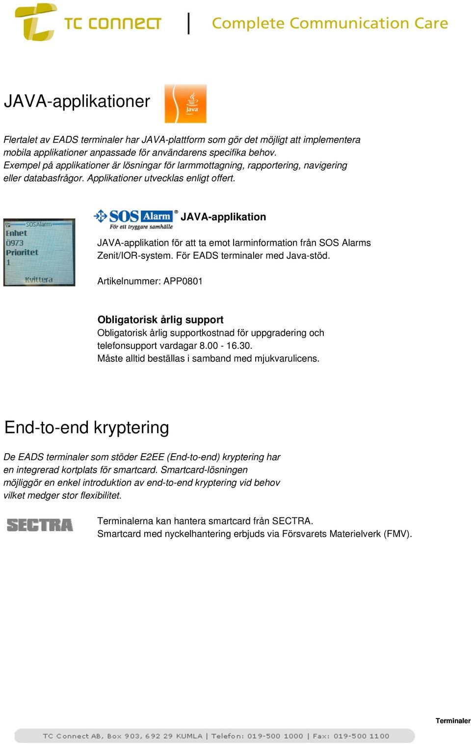 JAVA-applikation JAVA-applikation för att ta emot larminformation från SOS Alarms Zenit/IOR-system. För EADS terminaler med Java-stöd.