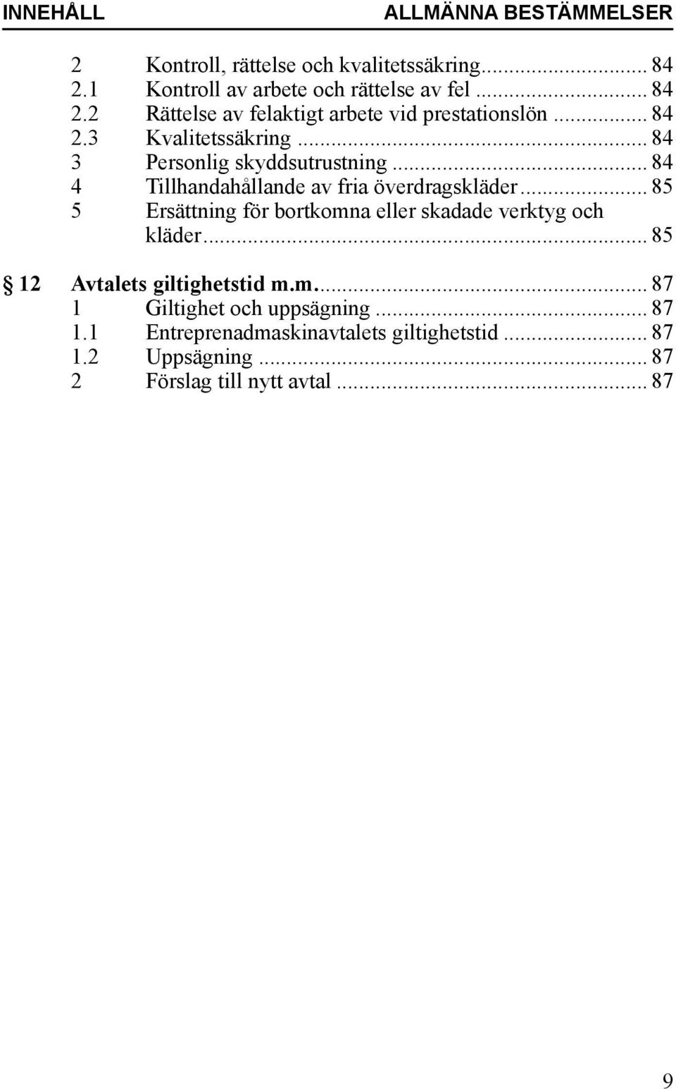 .. 85 5 Ersättning för bortkomna eller skadade verktyg och kläder... 85 12 Avtalets giltighetstid m.m... 87 1 Giltighet och uppsägning.