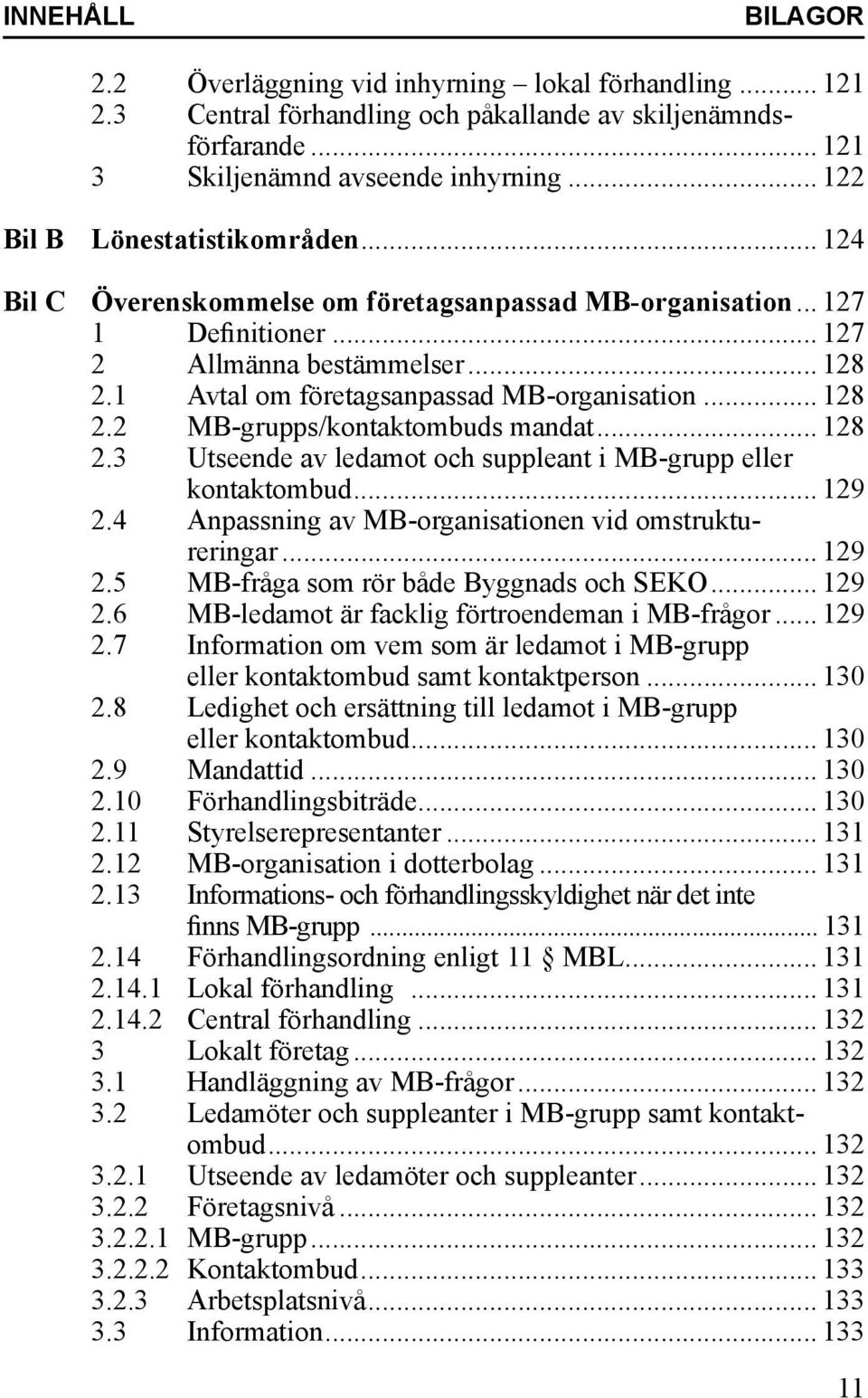 1 Avtal om företagsanpassad MB-organisation... 128 2.2 MB-grupps/kontaktombuds mandat... 128 2.3 Utseende av ledamot och suppleant i MB-grupp eller kontaktombud... 129 2.