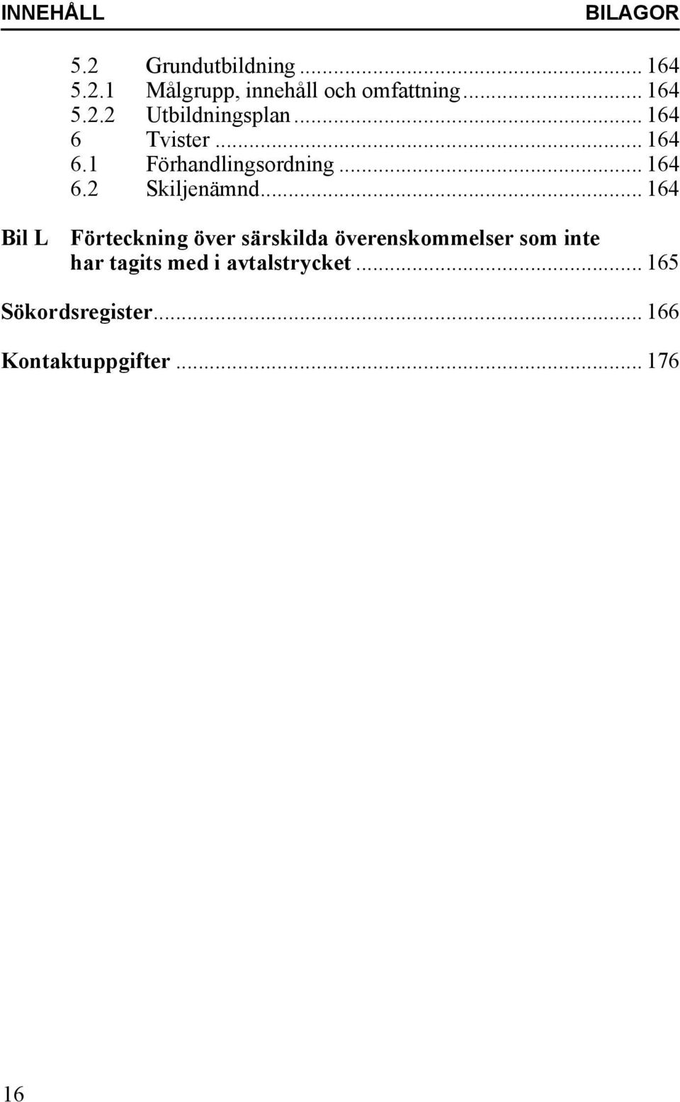 .. 164 Bil L Förteckning över särskilda överenskommelser som inte har tagits med i