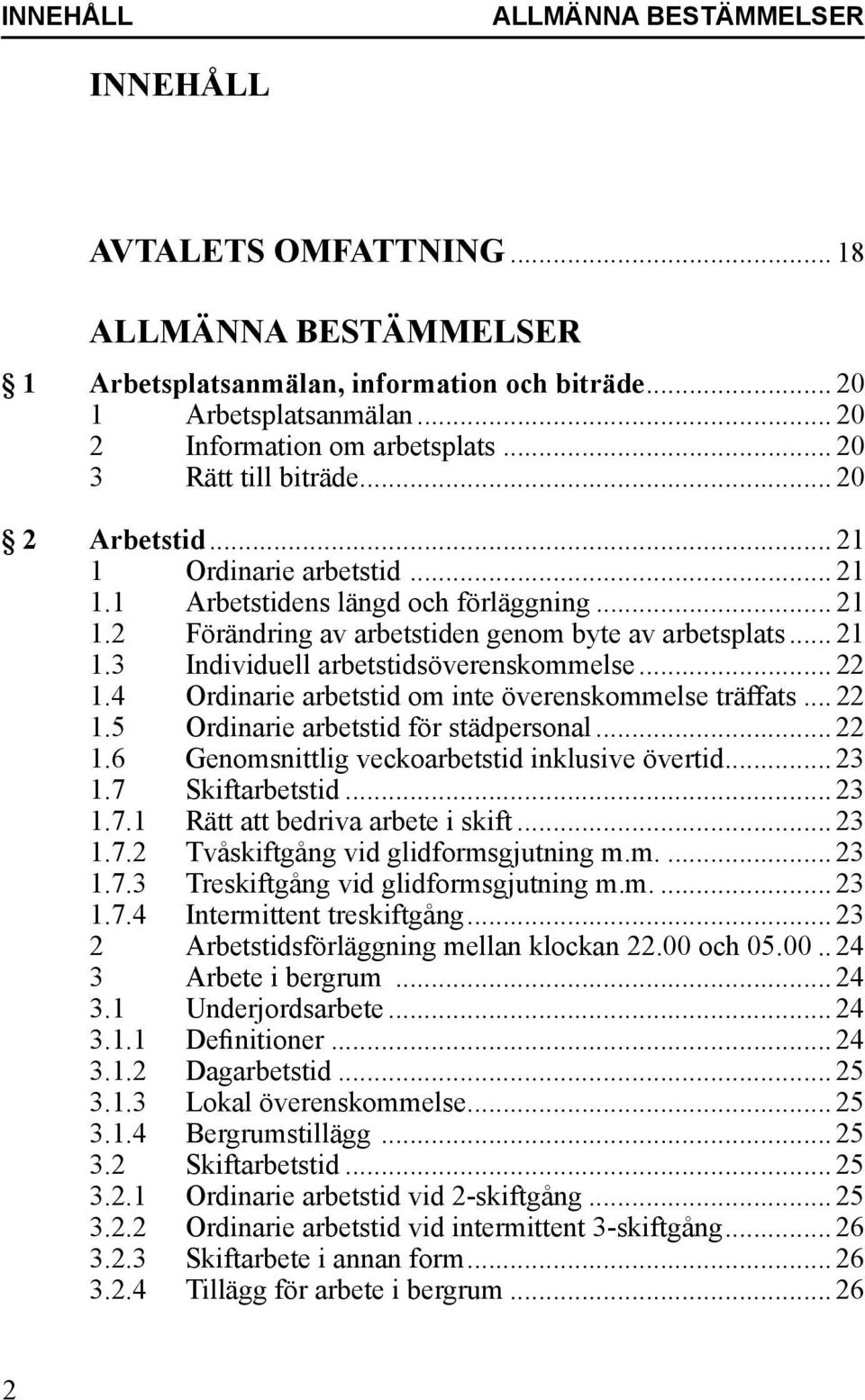 .. 22 1.4 Ordinarie arbetstid om inte överenskommelse träffats... 22 1.5 Ordinarie arbetstid för städpersonal... 22 1.6 Genomsnittlig veckoarbetstid inklusive övertid... 23 1.7 