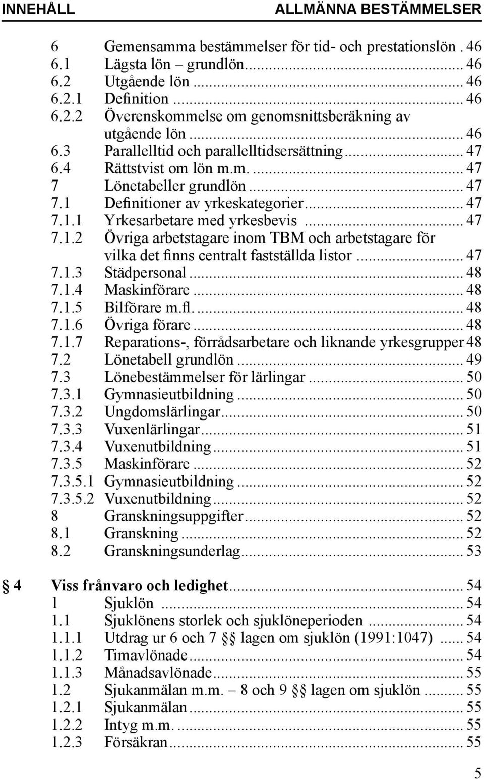 .. 47 7.1.2 Övriga arbetstagare inom TBM och arbetstagare för vilka det finns centralt fastställda listor... 47 7.1.3 Städpersonal... 48 7.1.4 Maskinförare... 48 7.1.5 Bilförare m.fl... 48 7.1.6 Övriga förare.