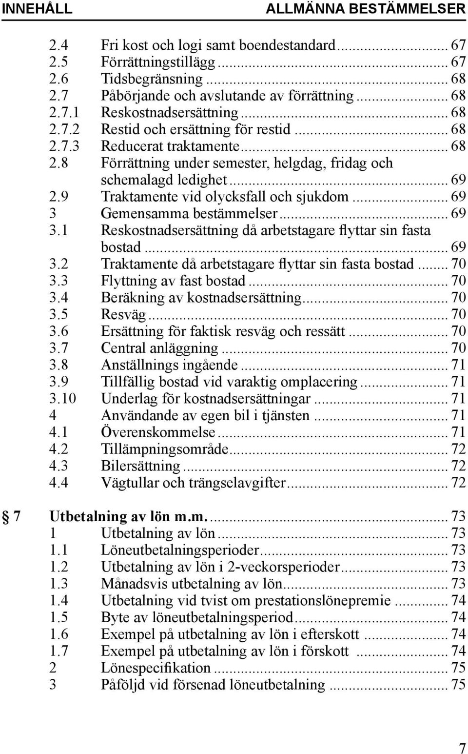 9 Traktamente vid olycksfall och sjukdom... 69 3 Gemensamma bestämmelser... 69 3.1 Reskostnadsersättning då arbetstagare flyttar sin fasta bostad... 69 3.2 Traktamente då arbetstagare flyttar sin fasta bostad.