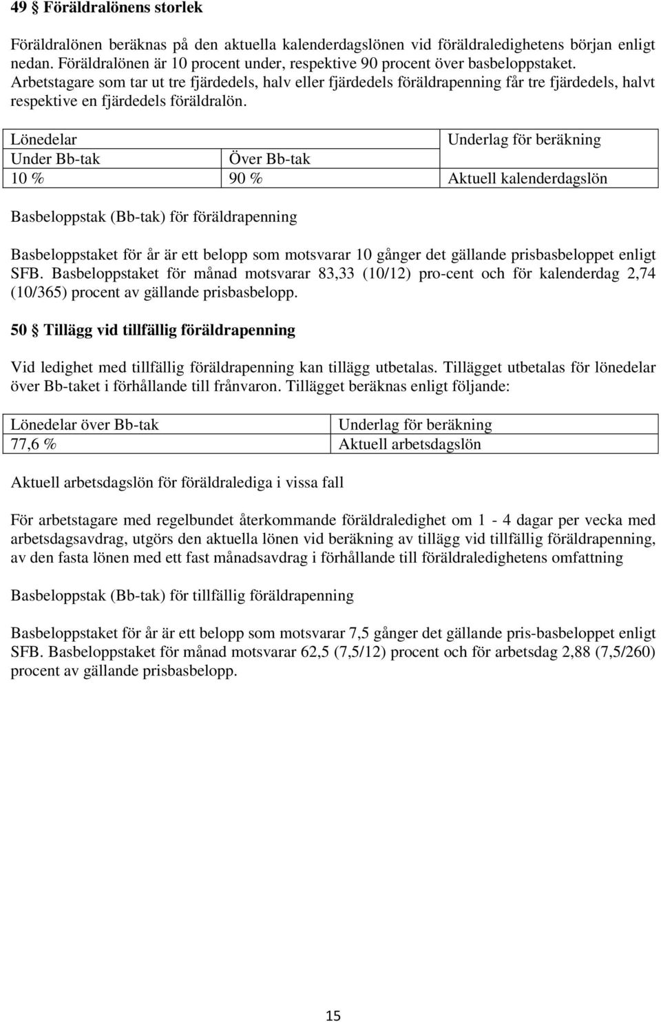 Arbetstagare som tar ut tre fjärdedels, halv eller fjärdedels föräldrapenning får tre fjärdedels, halvt respektive en fjärdedels föräldralön.