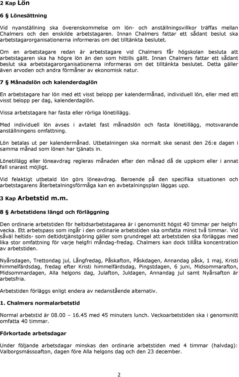 Om en arbetstagare redan är arbetstagare vid Chalmers får högskolan besluta att arbetstagaren ska ha högre lön än den som hittills gällt.