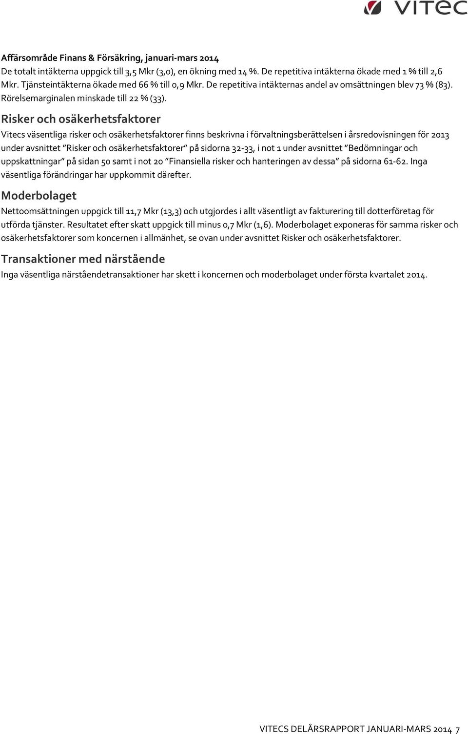 Risker och osäkerhetsfaktorer Vitecs väsentliga risker och osäkerhetsfaktorer finns beskrivna i förvaltningsberättelsen i årsredovisningen för 2013 under avsnittet Risker och osäkerhetsfaktorer på