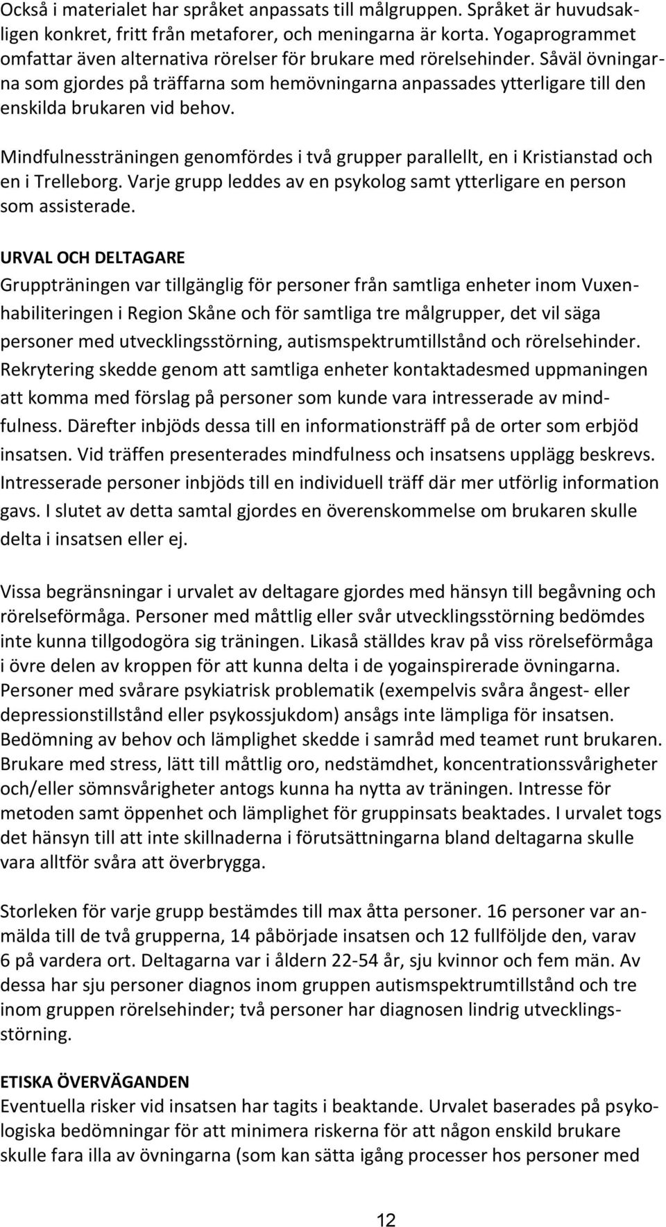 Såväl övningarna som gjordes på träffarna som hemövningarna anpassades ytterligare till den enskilda brukaren vid behov.