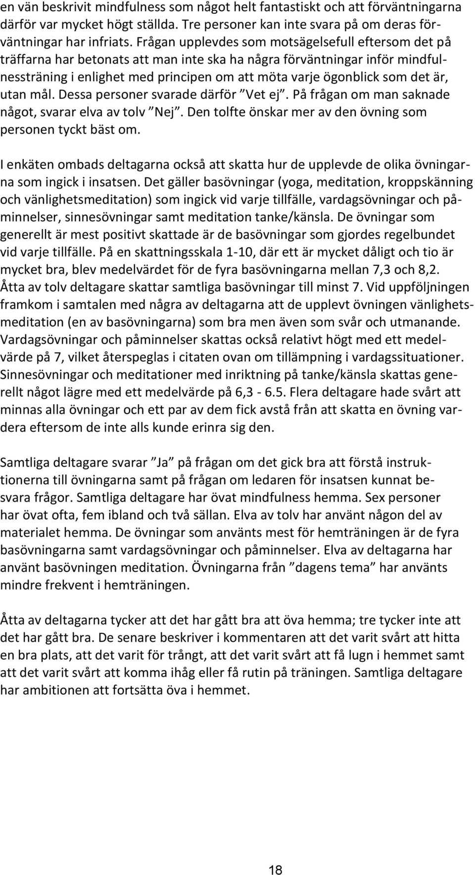 det är, utan mål. Dessa personer svarade därför Vet ej. På frågan om man saknade något, svarar elva av tolv Nej. Den tolfte önskar mer av den övning som personen tyckt bäst om.