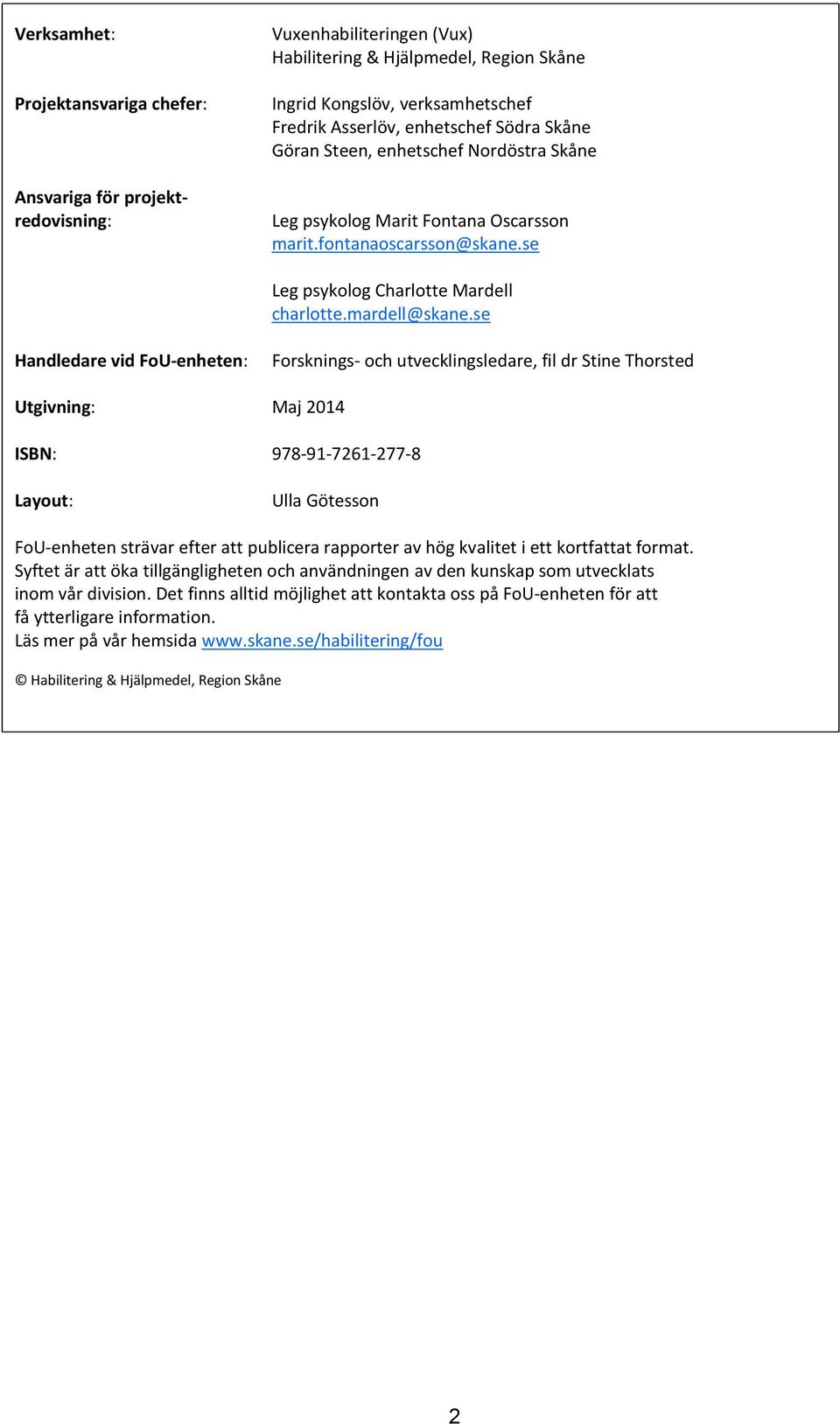 se Handledare vid FoU-enheten: Forsknings- och utvecklingsledare, fil dr Stine Thorsted Utgivning: Maj 2014 ISBN: 978-91-7261-277-8 Layout: Ulla Götesson FoU-enheten strävar efter att publicera