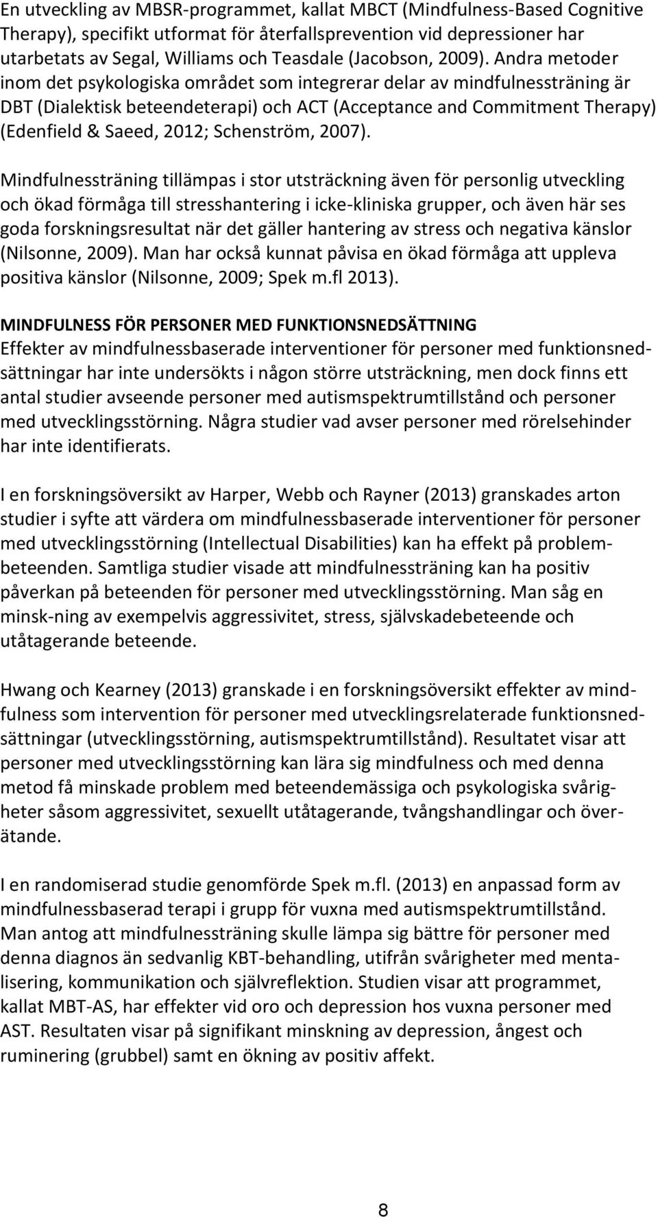 Andra metoder inom det psykologiska området som integrerar delar av mindfulnessträning är DBT (Dialektisk beteendeterapi) och ACT (Acceptance and Commitment Therapy) (Edenfield & Saeed, 2012;