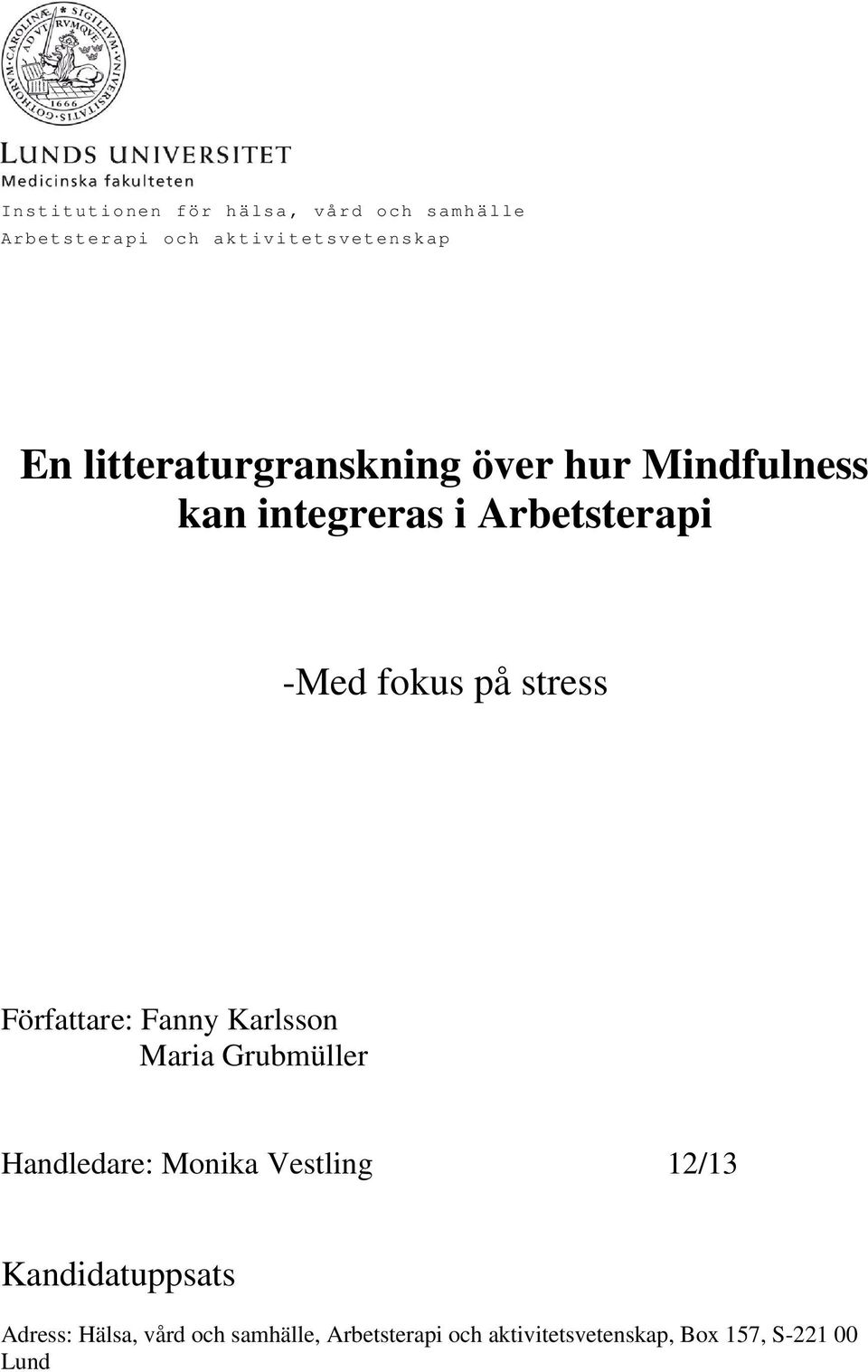 stress Författare: Fanny Karlsson Maria Grubmüller Handledare: Monika Vestling 12/13