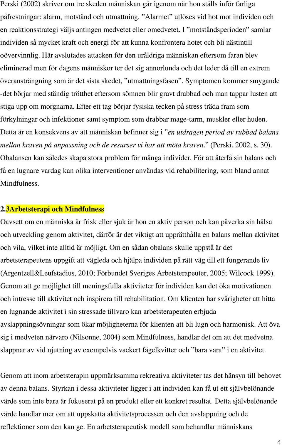 I motståndsperioden samlar individen så mycket kraft och energi för att kunna konfrontera hotet och bli nästintill oövervinnlig.