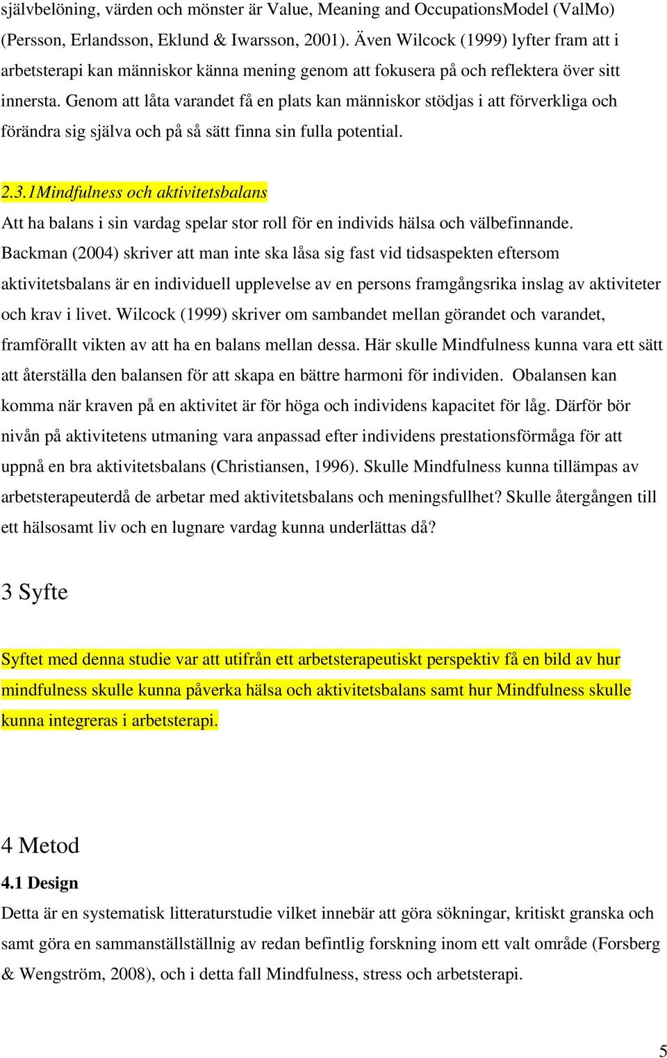 Genom att låta varandet få en plats kan människor stödjas i att förverkliga och förändra sig själva och på så sätt finna sin fulla potential. 2.3.