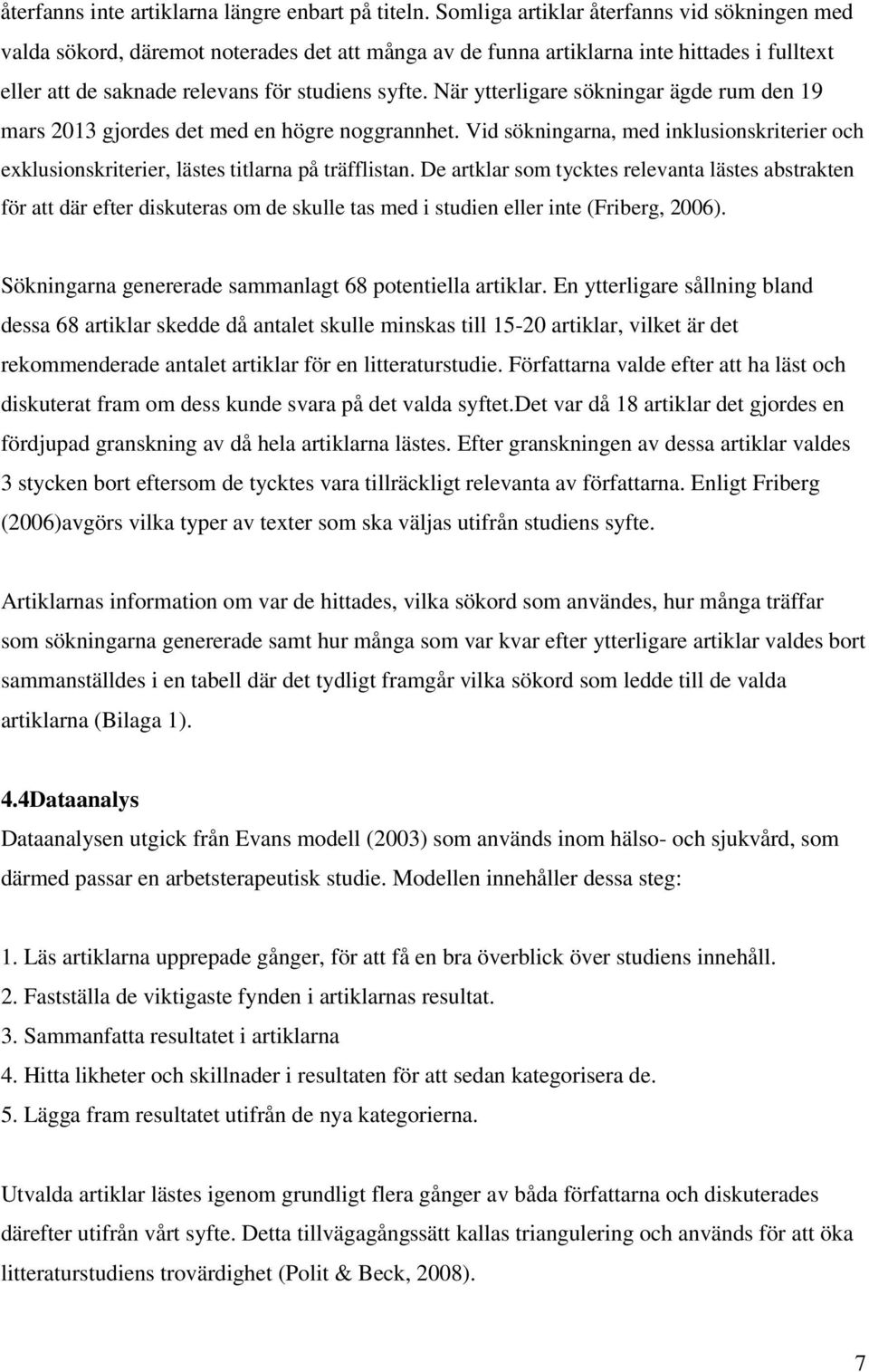 När ytterligare sökningar ägde rum den 19 mars 2013 gjordes det med en högre noggrannhet. Vid sökningarna, med inklusionskriterier och exklusionskriterier, lästes titlarna på träfflistan.