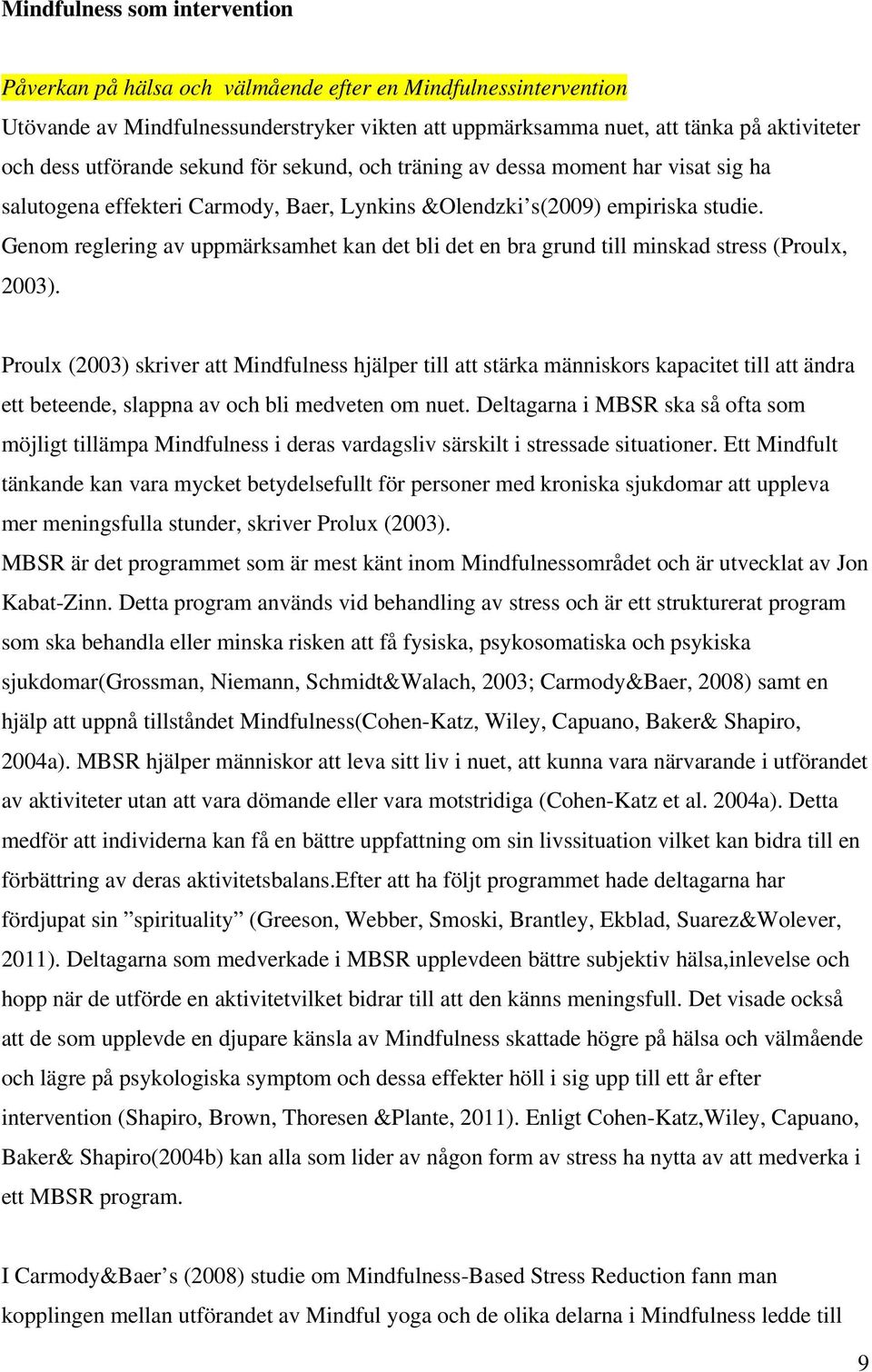 Genom reglering av uppmärksamhet kan det bli det en bra grund till minskad stress (Proulx, 2003).