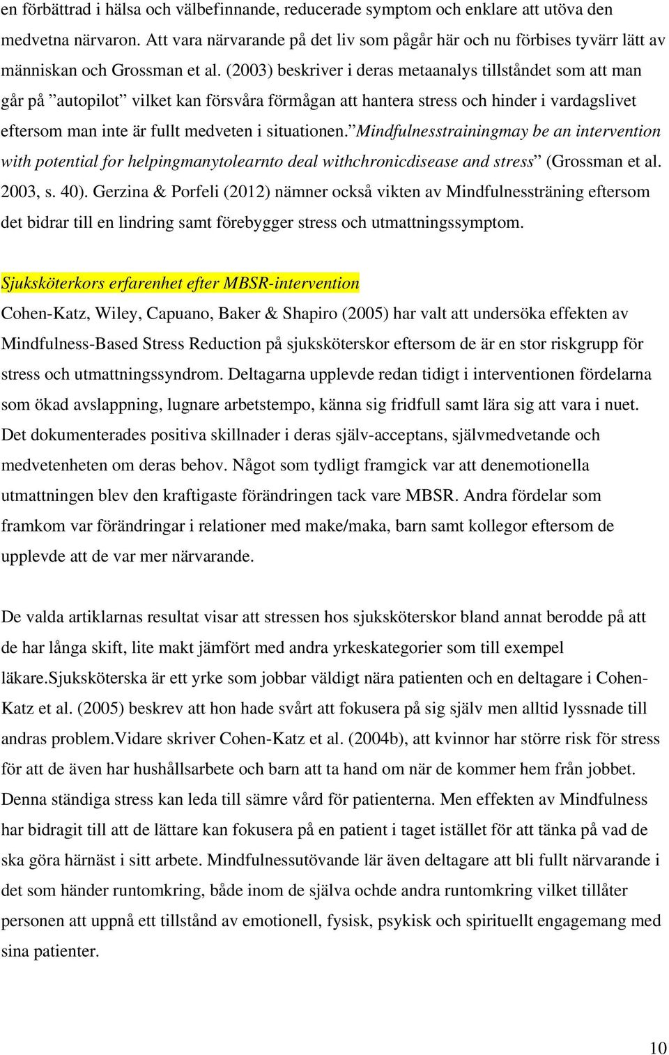 (2003) beskriver i deras metaanalys tillståndet som att man går på autopilot vilket kan försvåra förmågan att hantera stress och hinder i vardagslivet eftersom man inte är fullt medveten i