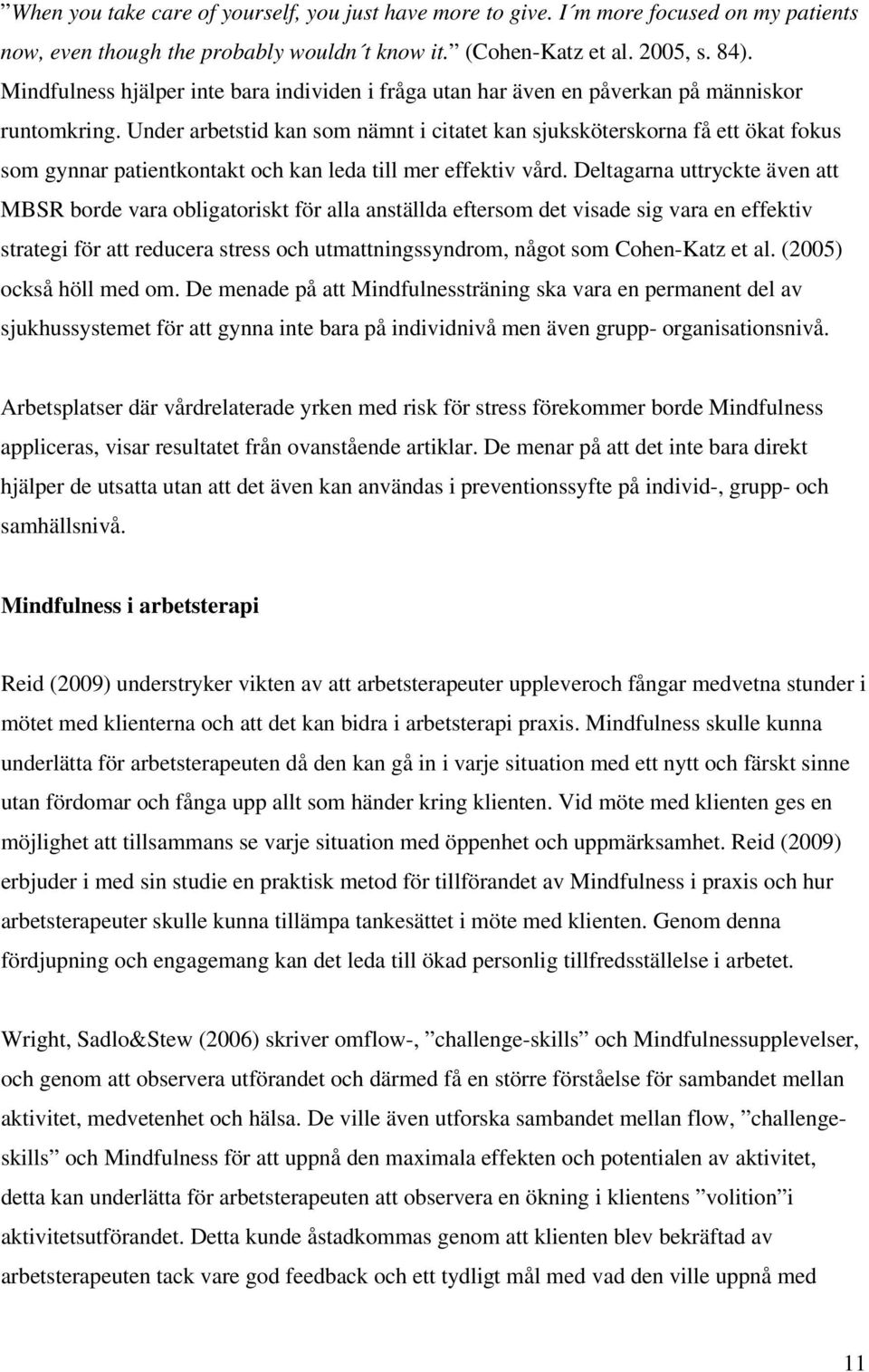 Under arbetstid kan som nämnt i citatet kan sjuksköterskorna få ett ökat fokus som gynnar patientkontakt och kan leda till mer effektiv vård.