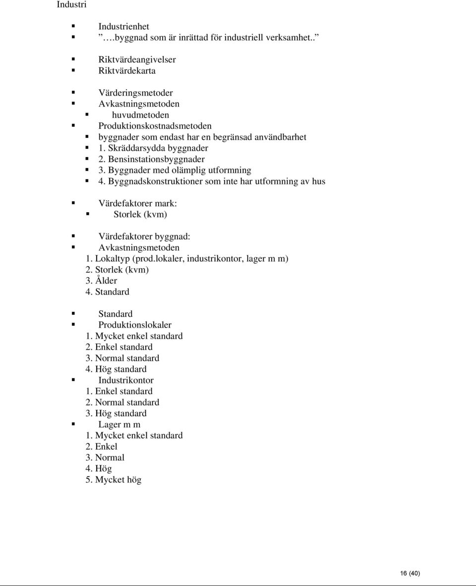 Bensinstationsbyggnader 3. Byggnader med olämplig utformning 4. Byggnadskonstruktioner som inte har utformning av hus Värdefaktorer mark: Storlek (kvm) Värdefaktorer byggnad: Avkastningsmetoden 1.