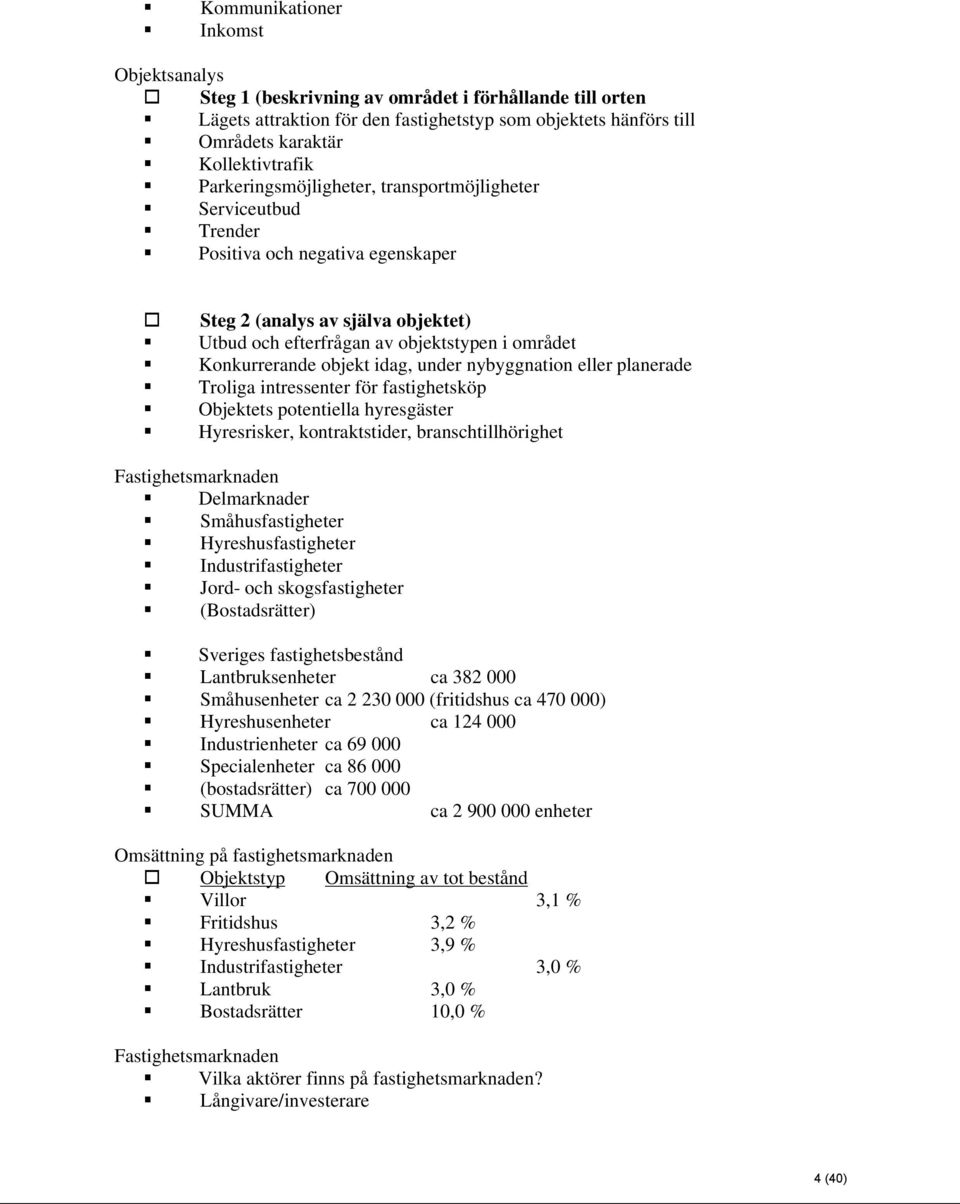 objekt idag, under nybyggnation eller planerade Troliga intressenter för fastighetsköp Objektets potentiella hyresgäster Hyresrisker, kontraktstider, branschtillhörighet Fastighetsmarknaden