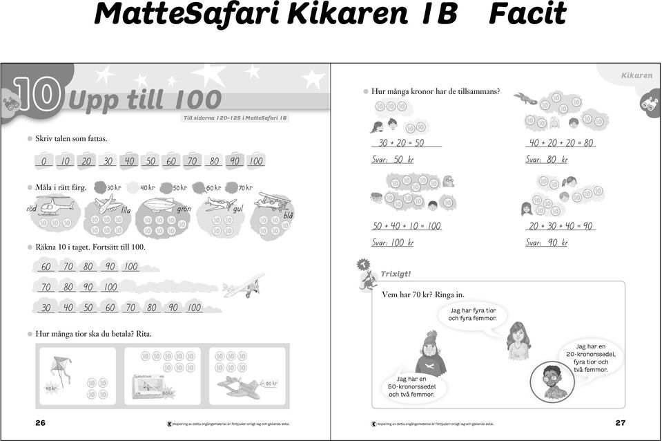 röd grön lila gul blå 50 + 40 + 10 = 100 100 kr Räkna 10 i taget. Fortsätt till 100.