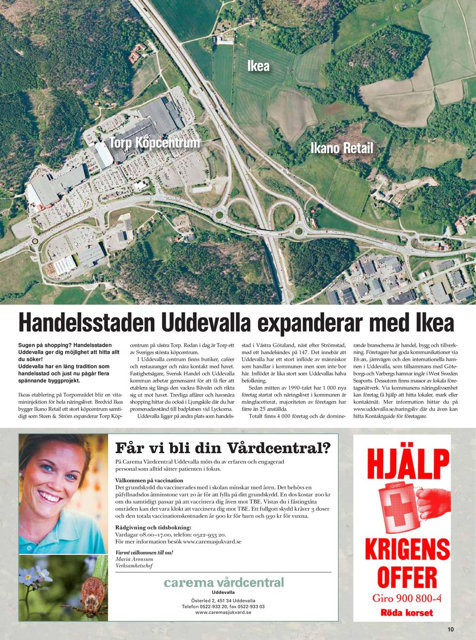 Bredvid Ikea bygger Ikano Retail ett stort köpcentrum samtidigt som Steen & Ström expanderar Torp Köpcentrum på västra Torp. Redan i dag är Torp ett av Sveriges största köpcentrum.