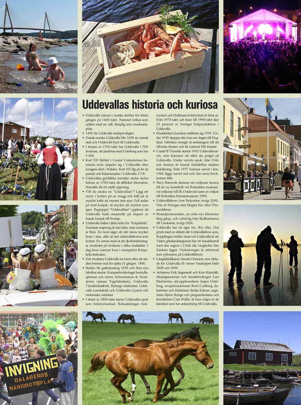 Karl XII likfärd i Gustaf Cederströms be - römda tavla utspelar sig i Uddevalla efter kungens död i Halden. Karl XII låg på lit de parade och balsamerades i Uddevalla 1718.