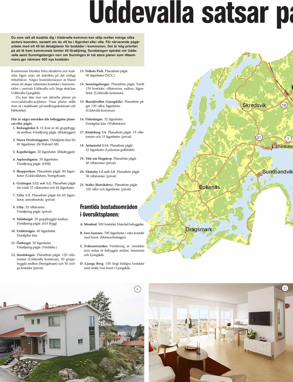 Sundskogen sydväst om Uddevalla samt Sunningebergen norr om Sunningen är två stora planer som tillsammans ger närmare 400 nya bostäder.