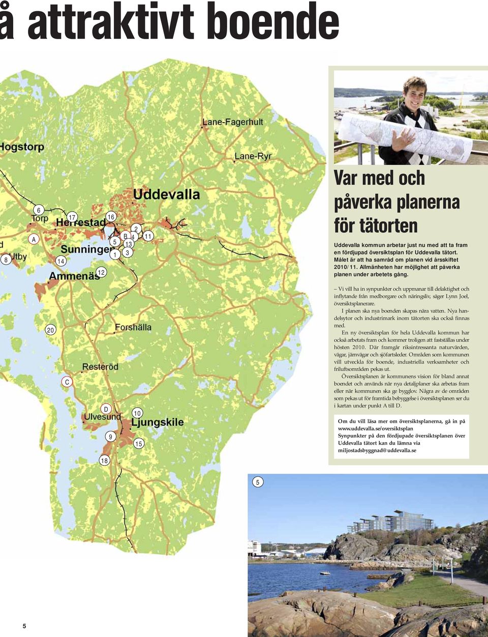 20 C D 18 9 10 15 Vi vill ha in synpunkter och uppmanar till delaktighet och inflytande från medborgare och näringsliv, säger Lynn Joel, översiktsplanerare.