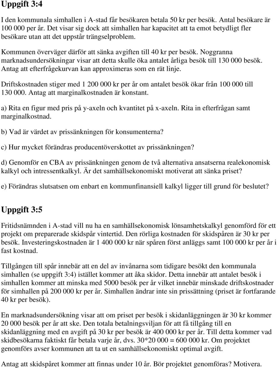 Noggranna marknadsundersökningar visar att detta skulle öka antalet årliga besök till 130 000 besök. Antag att efterfrågekurvan kan approximeras som en rät linje.