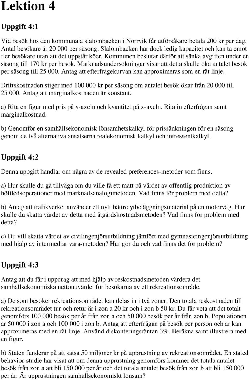 Marknadsundersökningar visar att detta skulle öka antalet besök per säsong till 25 000. Antag att efterfrågekurvan kan approximeras som en rät linje.