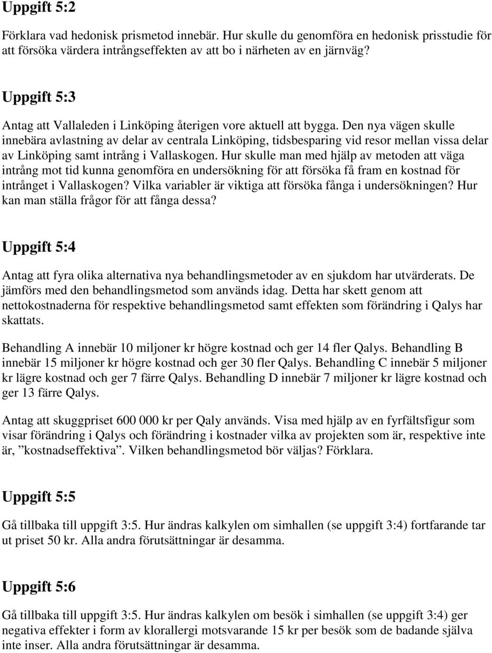 Den nya vägen skulle innebära avlastning av delar av centrala Linköping, tidsbesparing vid resor mellan vissa delar av Linköping samt intrång i Vallaskogen.