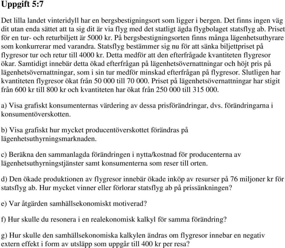 På bergsbestigningsorten finns många lägenhetsuthyrare som konkurrerar med varandra. Statsflyg bestämmer sig nu för att sänka biljettpriset på flygresor tur och retur till 4000 kr.