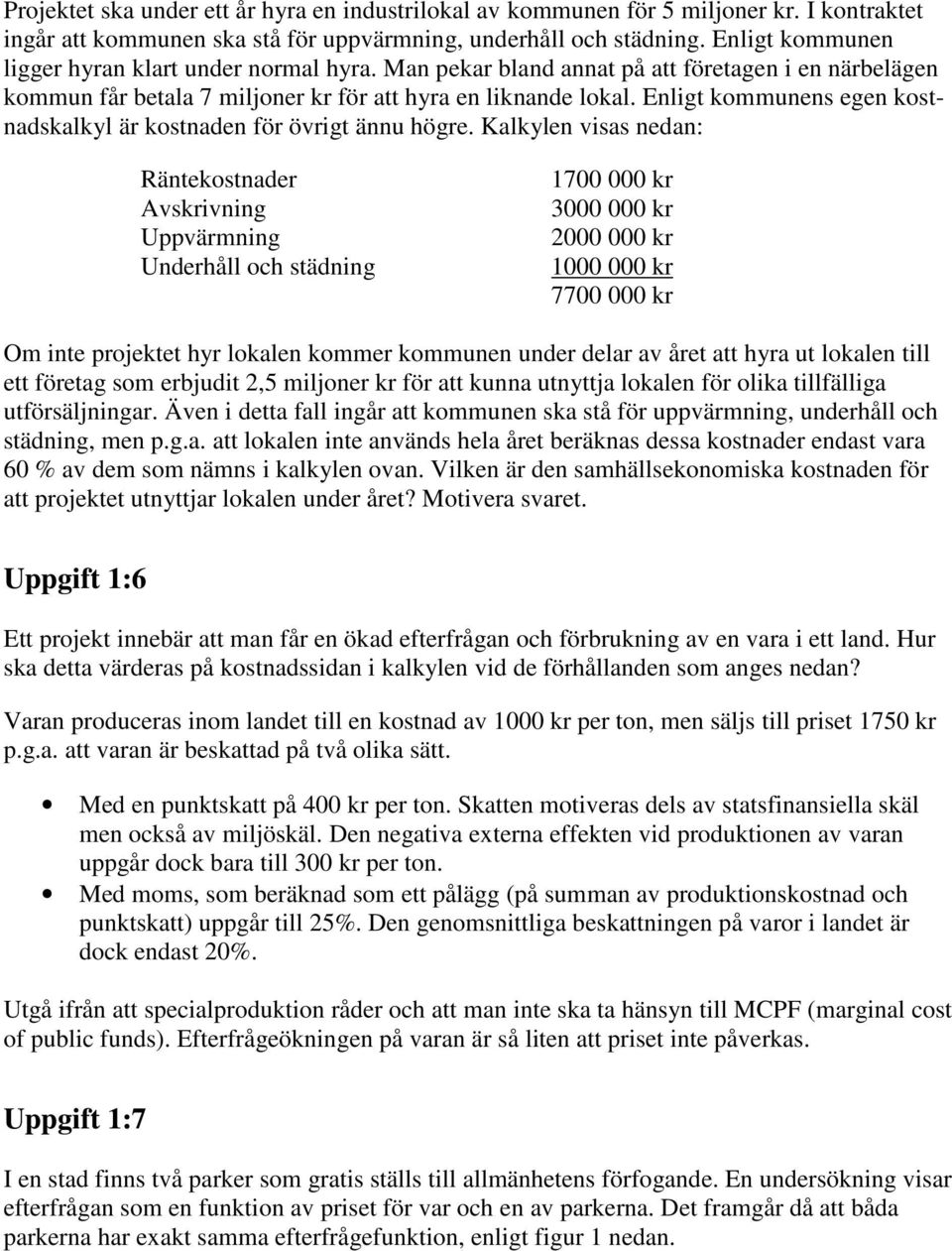 Enligt kommunens egen kostnadskalkyl är kostnaden för övrigt ännu högre.