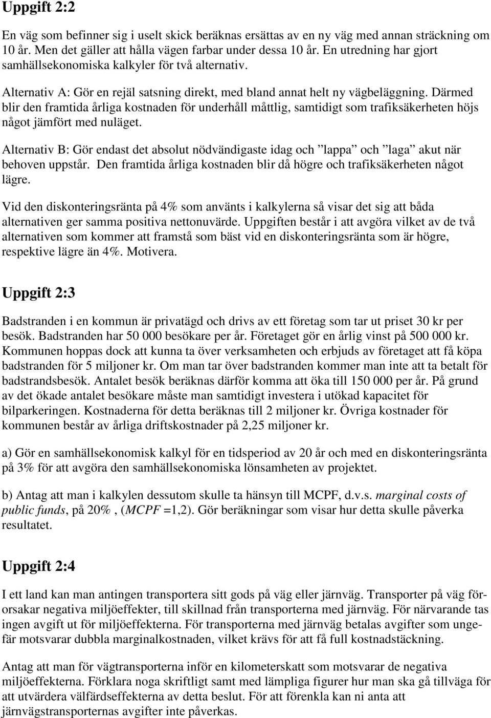 Därmed blir den framtida årliga kostnaden för underhåll måttlig, samtidigt som trafiksäkerheten höjs något jämfört med nuläget.