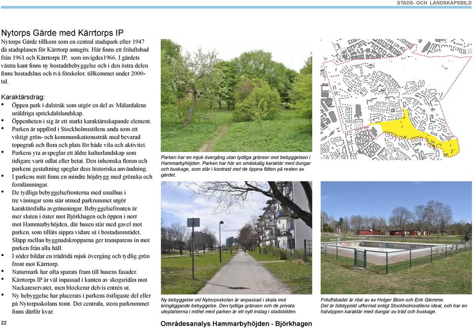 I gärdets västra kant finns ny bostadsbebyggelse och i den östra delen finns bostadshus och två förskolor, tillkommet under 2000- tal.