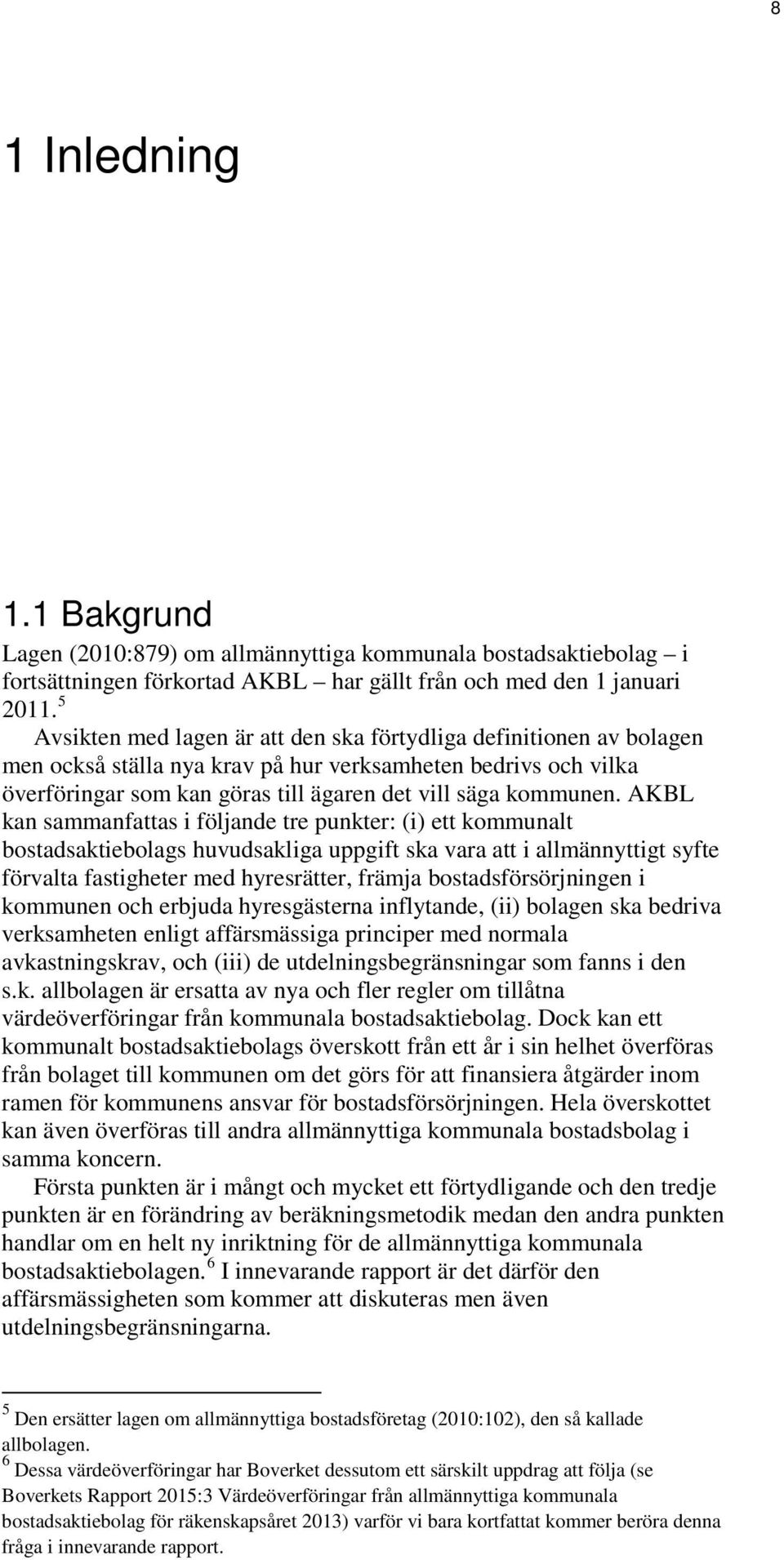 AKBL kan sammanfattas i följande tre punkter: (i) ett kommunalt bostadsaktiebolags huvudsakliga uppgift ska vara att i allmännyttigt syfte förvalta fastigheter med hyresrätter, främja