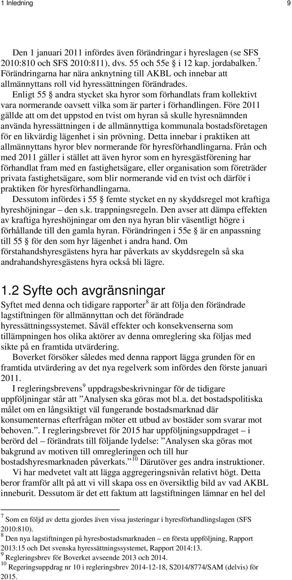 Enligt 55 andra stycket ska hyror som förhandlats fram kollektivt vara normerande oavsett vilka som är parter i förhandlingen.