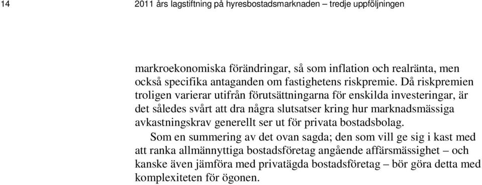 Då riskpremien troligen varierar utifrån förutsättningarna för enskilda investeringar, är det således svårt att dra några slutsatser kring hur marknadsmässiga