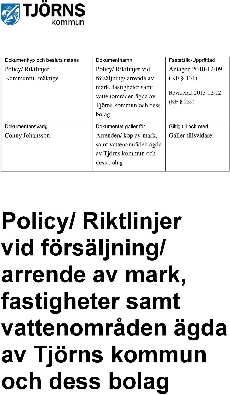 samt vattenområden ägda av Tjörns kommun och dess bolag Fastställd/Upprättad Antagen 2010-12-09 (KF 131) Reviderad 2013-12-12 (KF 259) Giltig