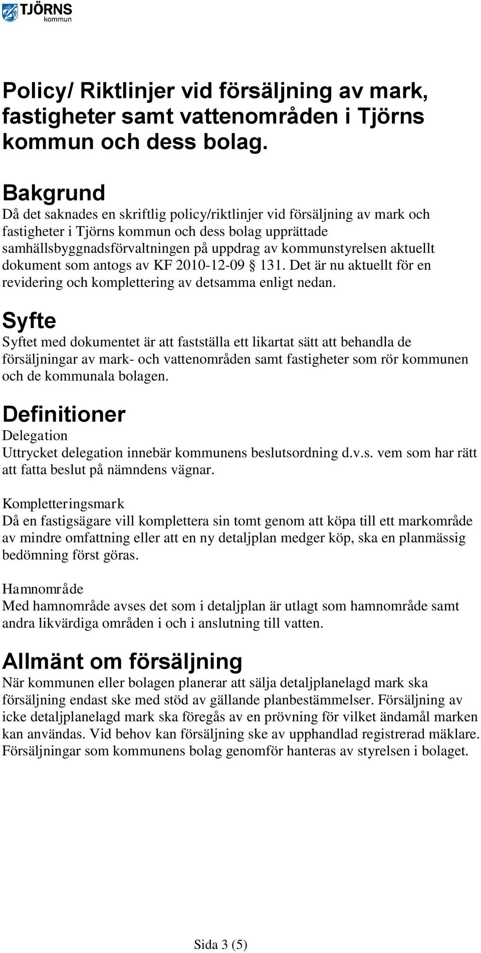 aktuellt dokument som antogs av KF 2010-12-09 131. Det är nu aktuellt för en revidering och komplettering av detsamma enligt nedan.