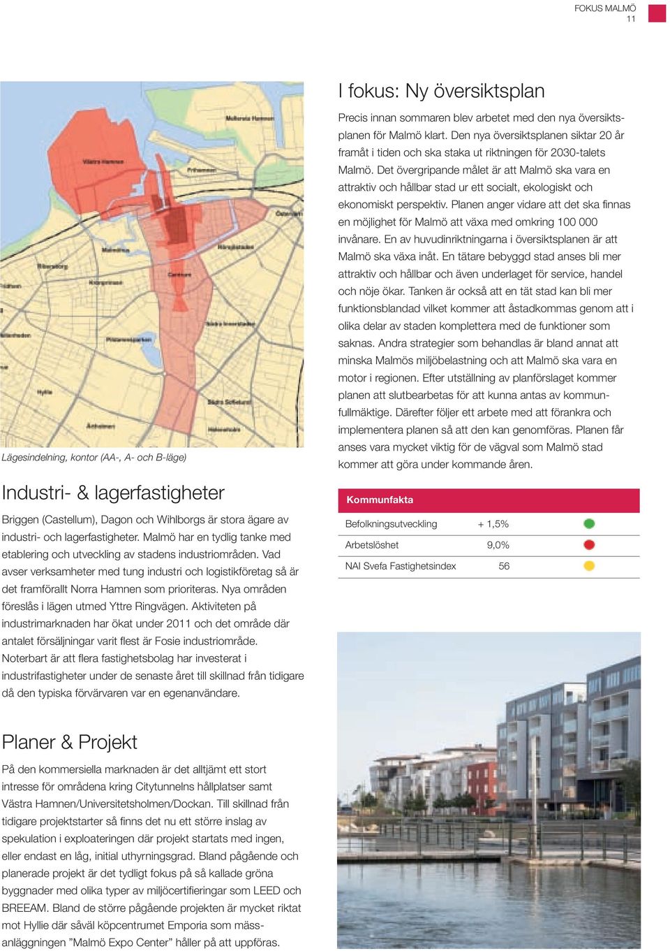 Vad avser verksamheter med tung industri och logistikföretag så är det framförallt Norra Hamnen som prioriteras. Nya områden föreslås i lägen utmed Yttre Ringvägen.