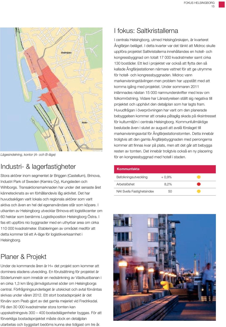 Det har huvudsakligen varit lokala och regionala aktörer som varit aktiva och även en hel del egenanvändare står som köpare.